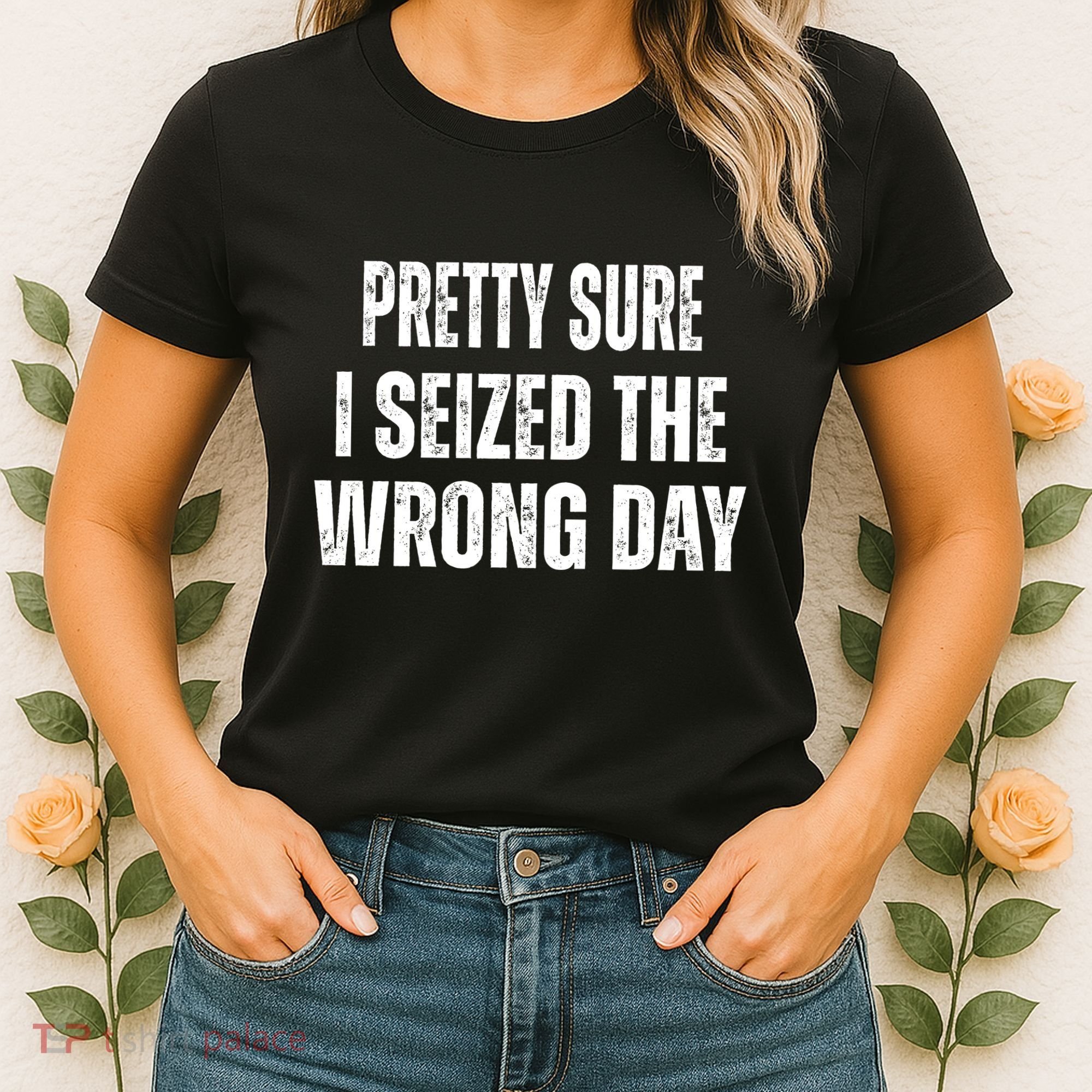 Pretty Sure I Seized The Wrong Day Funny Quote Women's T-Shirt