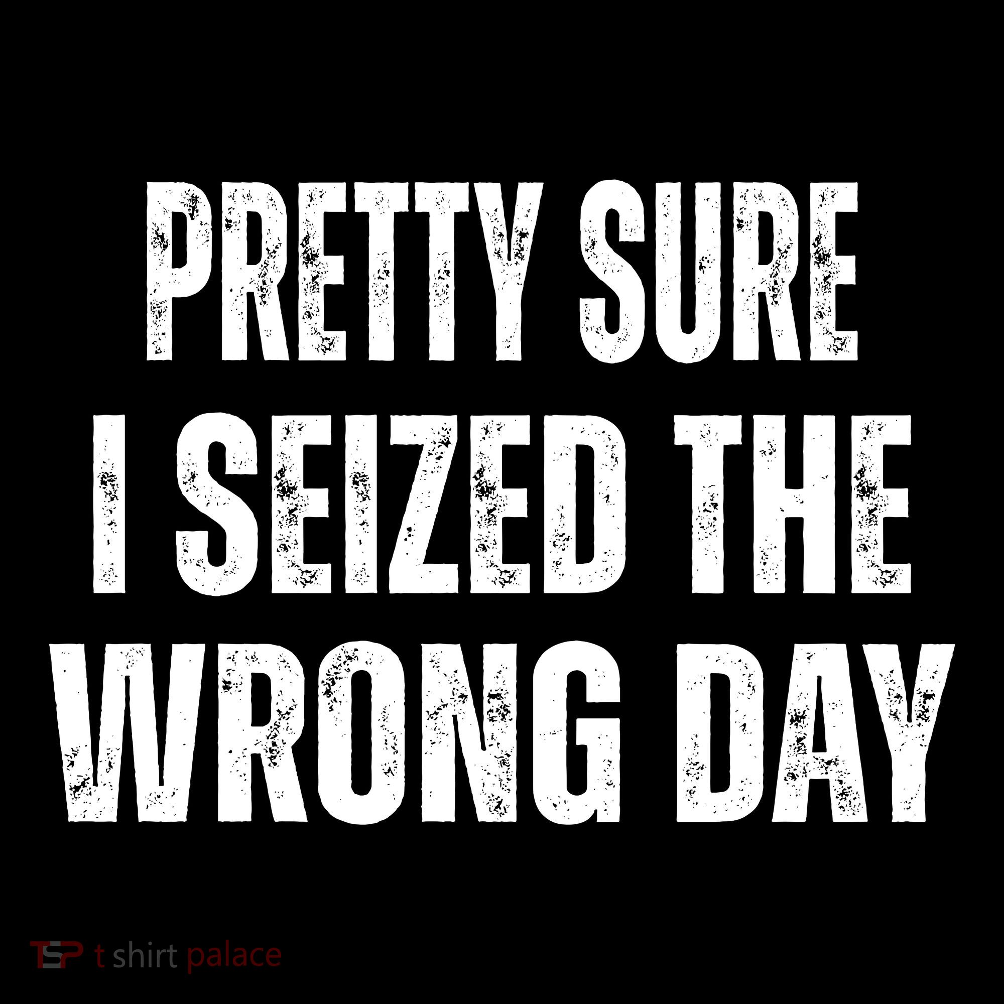 Pretty Sure I Seized The Wrong Day Funny Quote Women's T-Shirt