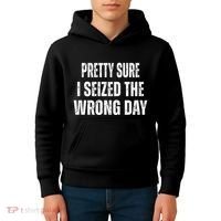 Pretty Sure I Seized The Wrong Day Funny Quote Kids Hoodie thumb 4