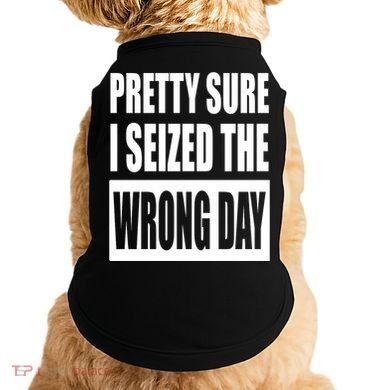 Pretty Sure I Seized The Wrong Day Funny Saying Doggie Tank
