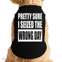 Pretty Sure I Seized The Wrong Day Funny Saying Doggie Tank thumb 0