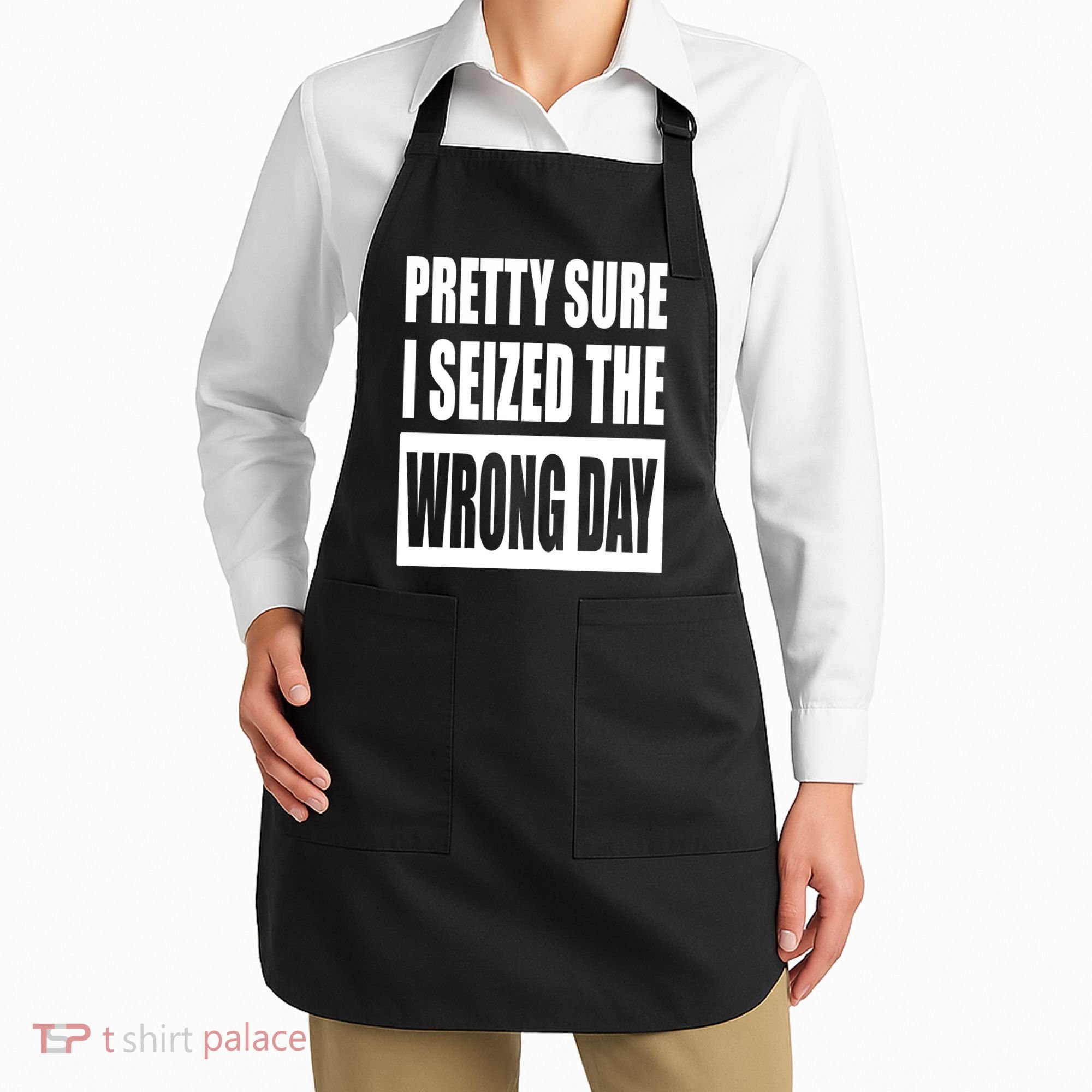 Pretty Sure I Seized The Wrong Day Funny Saying Apron