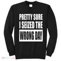 Pretty Sure I Seized The Wrong Day Funny Saying Sweatshirt thumb 0