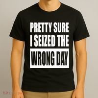 Pretty Sure I Seized The Wrong Day Funny Saying T-Shirt thumb 3