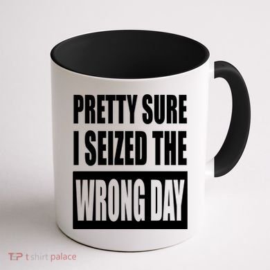 Pretty Sure I Seized The Wrong Day Funny Saying Coffee Mug back