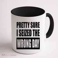 Pretty Sure I Seized The Wrong Day Funny Saying Coffee Mug thumb 1