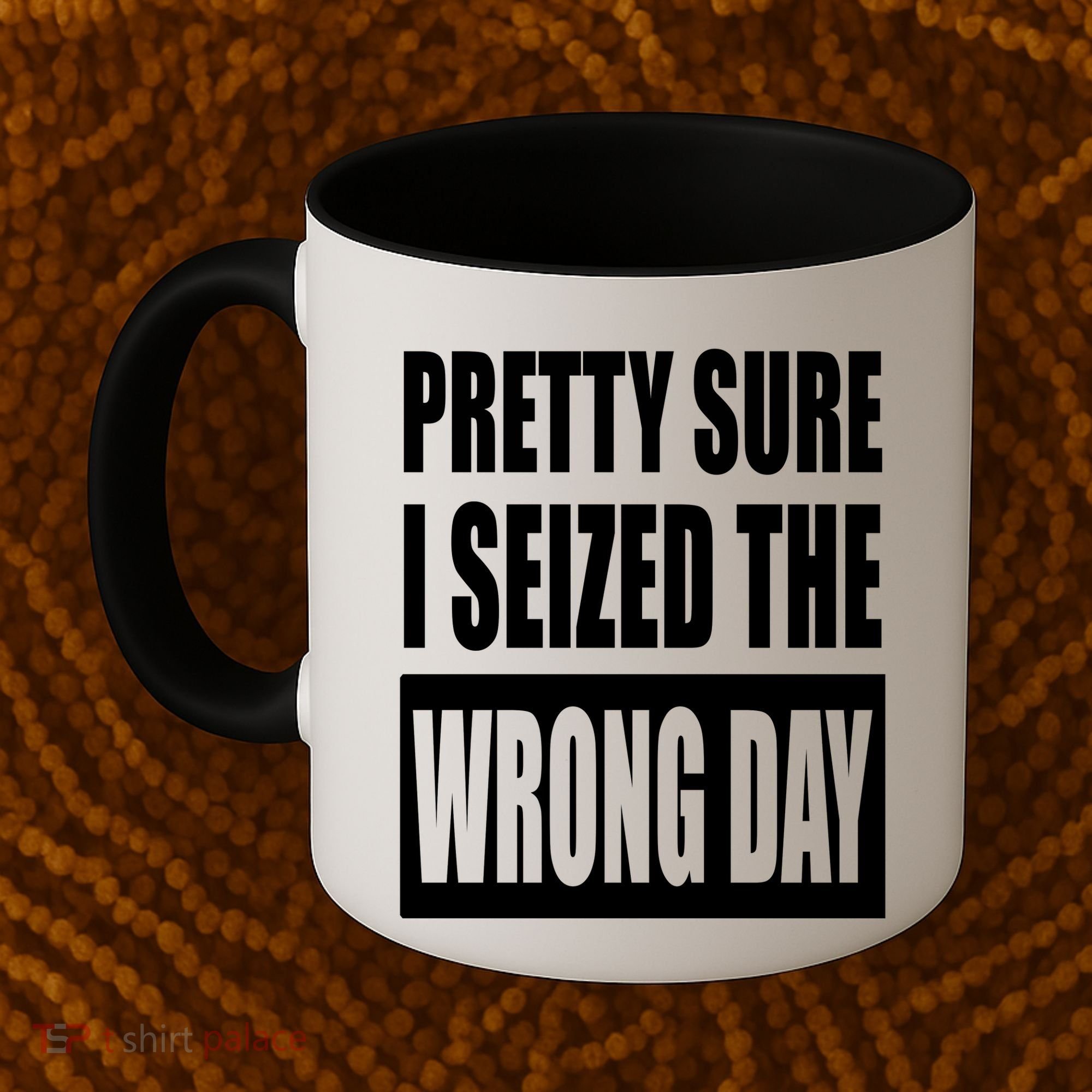 Pretty Sure I Seized The Wrong Day Funny Saying Coffee Mug