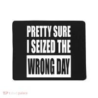 Pretty Sure I Seized The Wrong Day Funny Saying Mousepad thumb 0