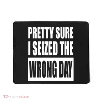 Pretty Sure I Seized The Wrong Day Funny Saying Mousepad thumb 0