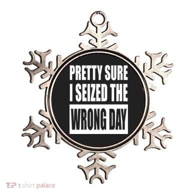 Pretty Sure I Seized The Wrong Day Funny Saying Ornament