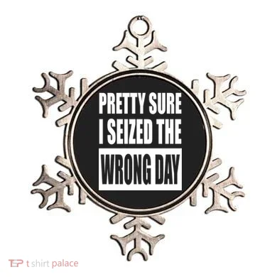 Pretty Sure I Seized The Wrong Day Funny Saying Ornament