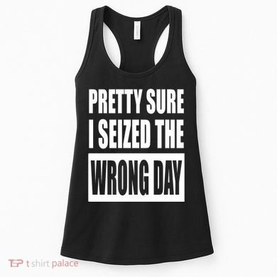 Pretty Sure I Seized The Wrong Day Funny Saying Women's Tank Top