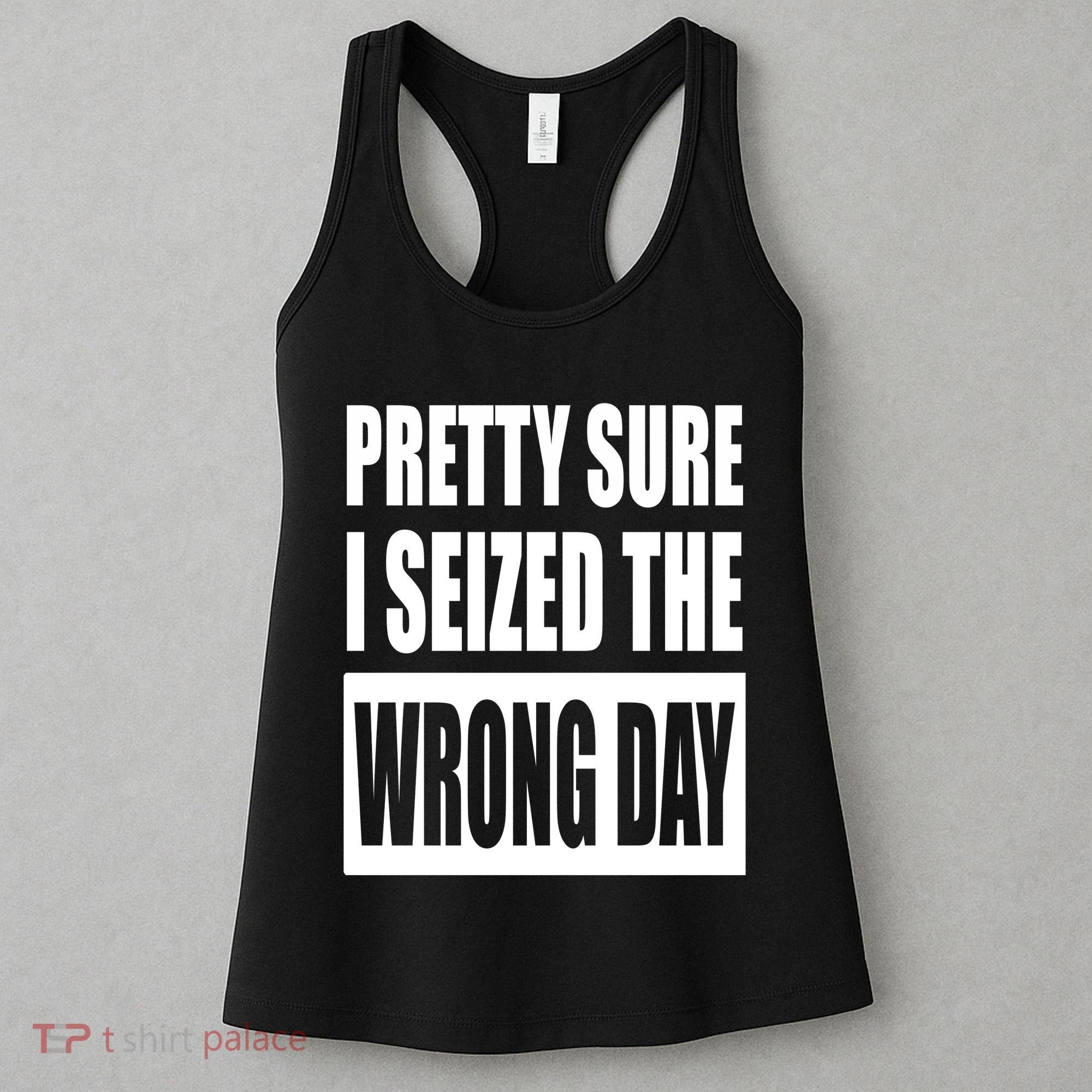 Pretty Sure I Seized The Wrong Day Funny Saying Women's Tank Top