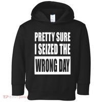 Pretty Sure I Seized The Wrong Day Funny Saying Toddler Hoodie thumb 0
