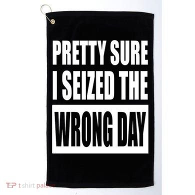 Pretty Sure I Seized The Wrong Day Funny Saying Golf Towel