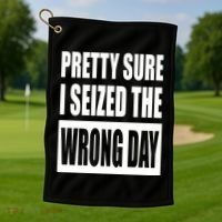 Pretty Sure I Seized The Wrong Day Funny Saying Golf Towel thumb 1