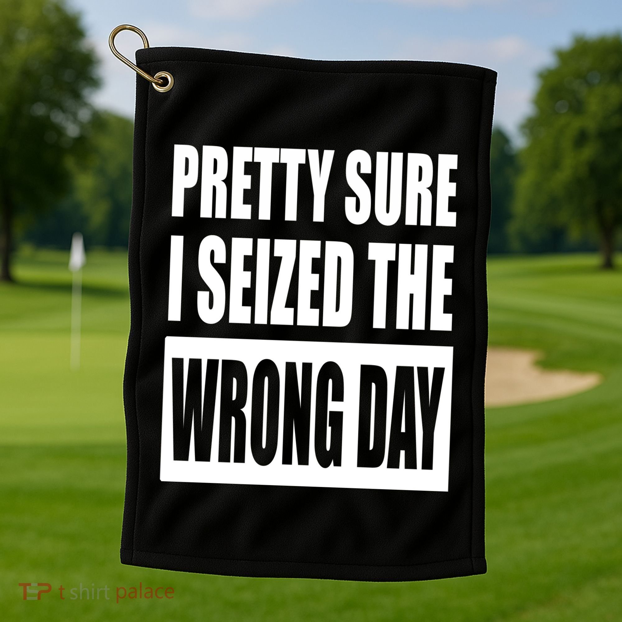 Pretty Sure I Seized The Wrong Day Funny Saying Golf Towel