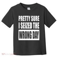 Pretty Sure I Seized The Wrong Day Funny Saying Toddler T-Shirt thumb 0