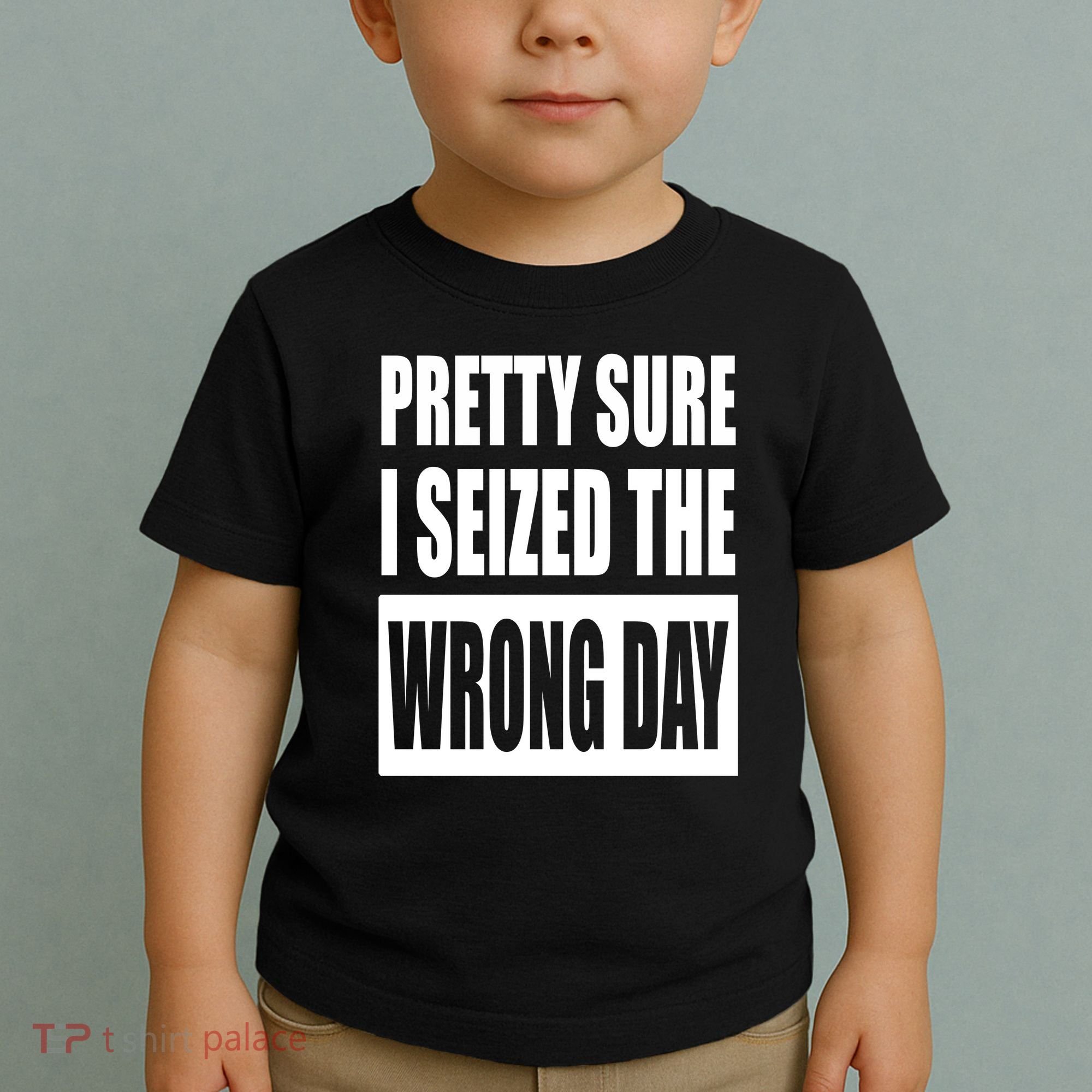 Pretty Sure I Seized The Wrong Day Funny Saying Toddler T-Shirt