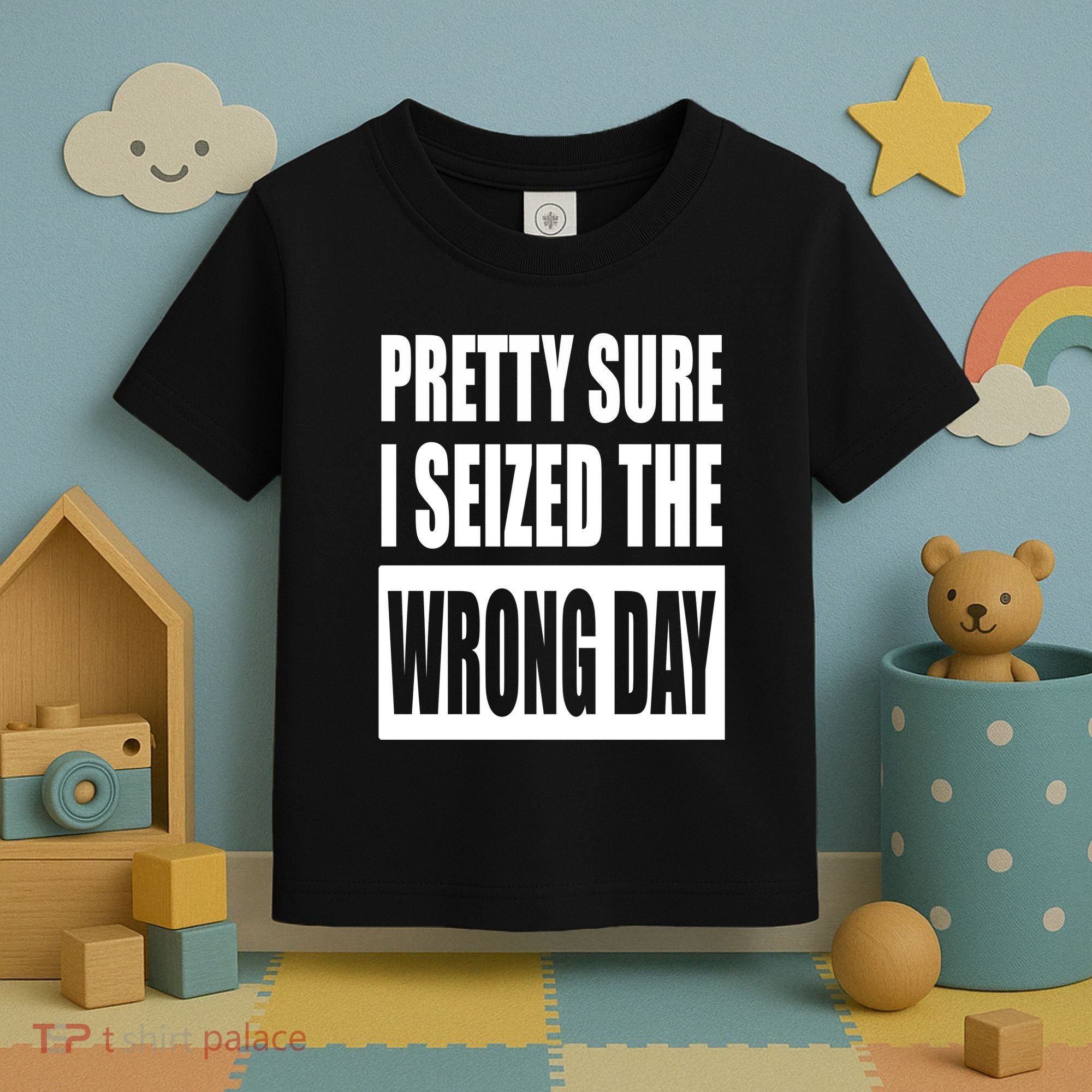 Pretty Sure I Seized The Wrong Day Funny Saying Toddler T-Shirt
