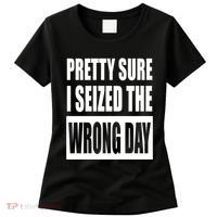 Pretty Sure I Seized The Wrong Day Funny Saying Women's T-Shirt thumb 0