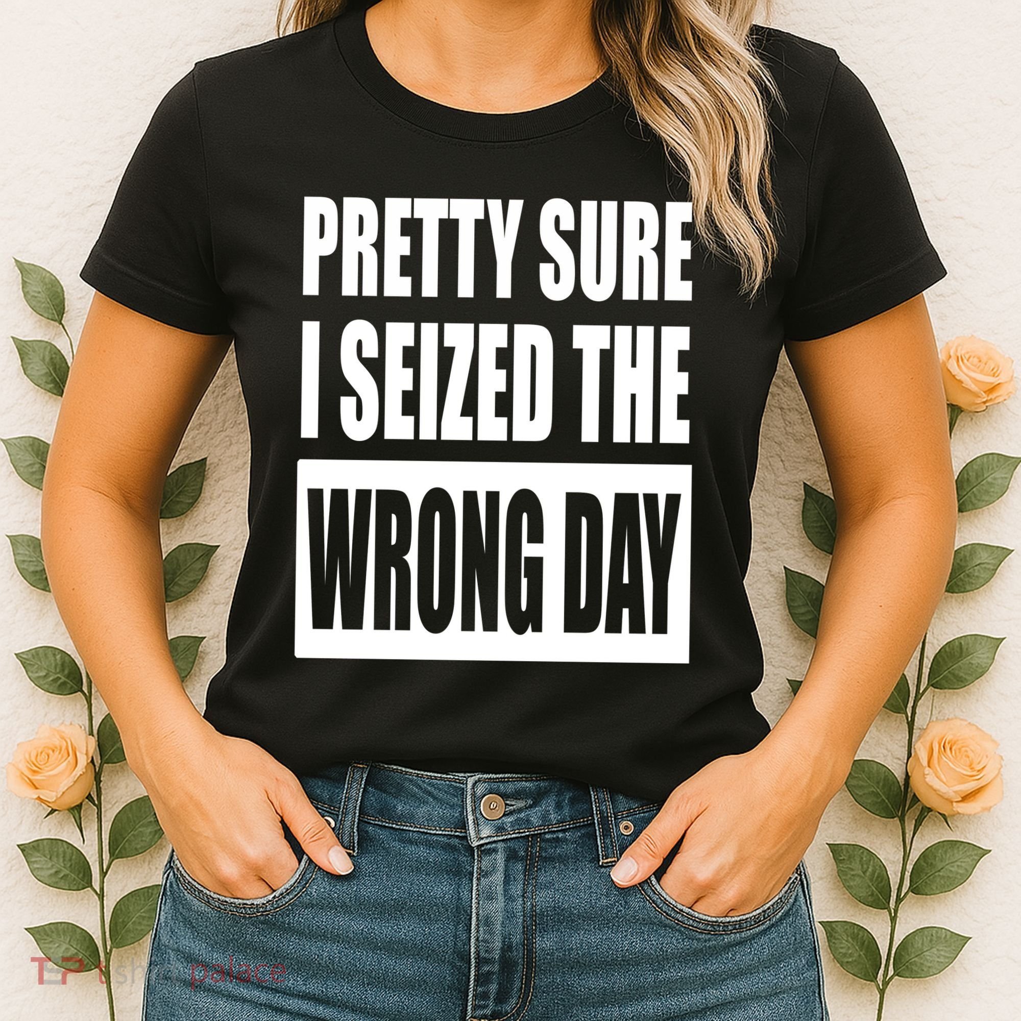 Pretty Sure I Seized The Wrong Day Funny Saying Women's T-Shirt