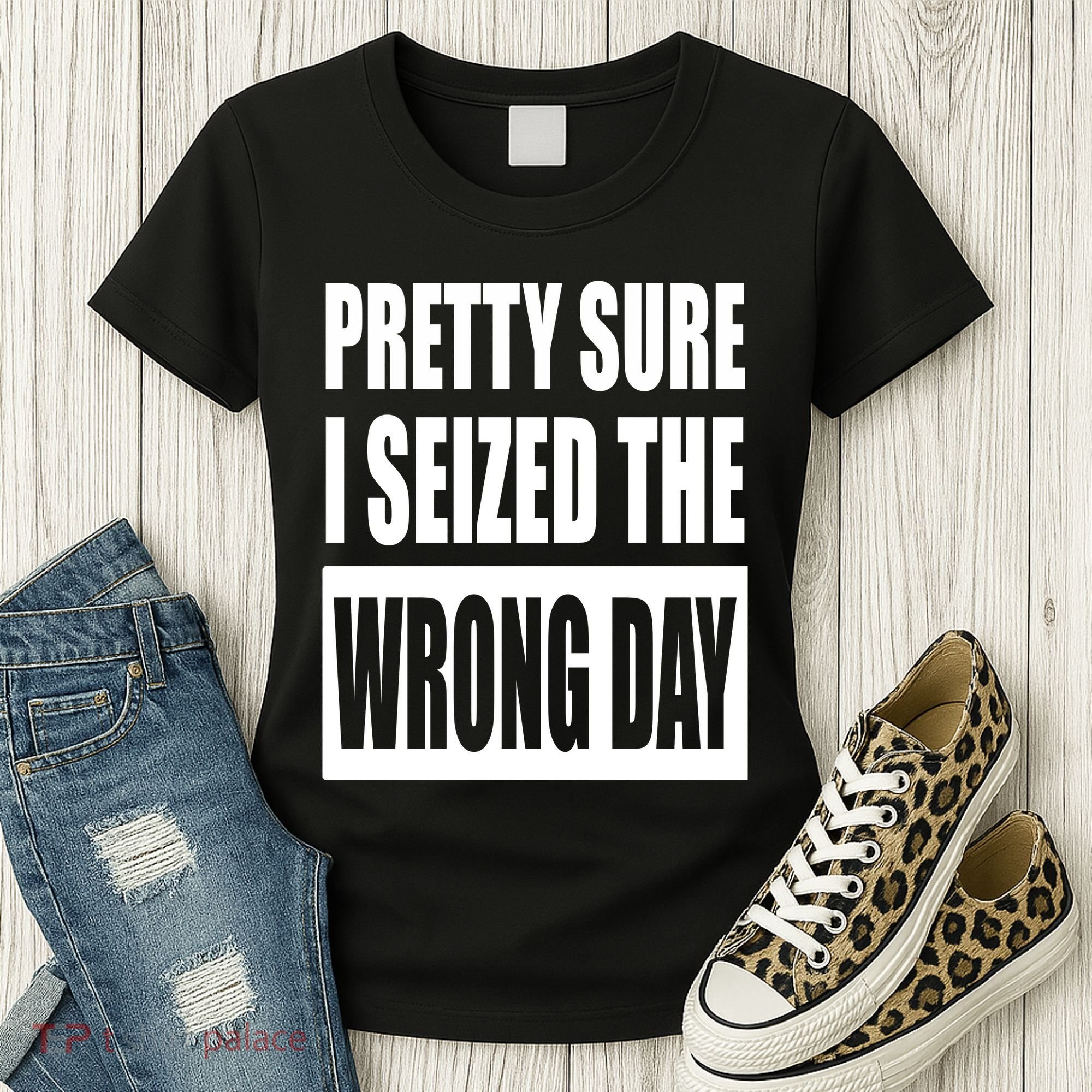 Pretty Sure I Seized The Wrong Day Funny Saying Women's T-Shirt