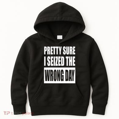 Pretty Sure I Seized The Wrong Day Funny Saying Kids Hoodie