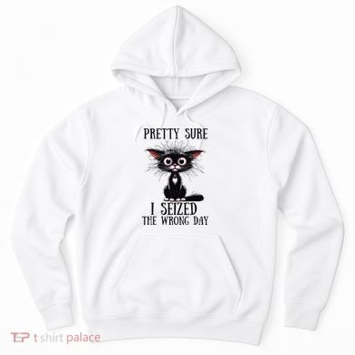 Pretty Sure I Seized The Wrong Day Hoodie