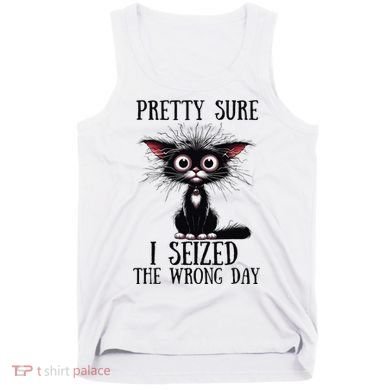 Pretty Sure I Seized The Wrong Day Tank Top