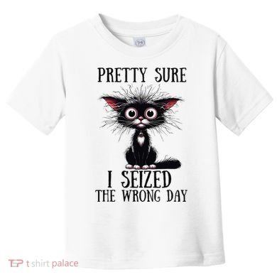 Pretty Sure I Seized The Wrong Day Toddler T-Shirt