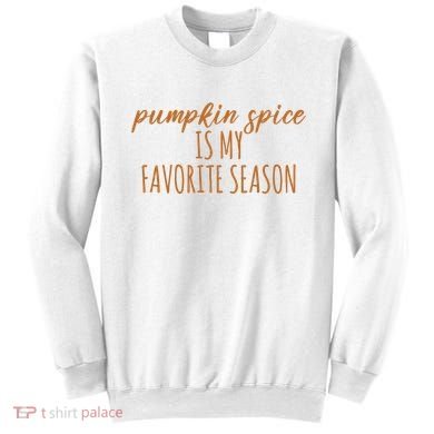 Pumpkin Spice Is My Favorite Season Fall Lover Sweatshirt