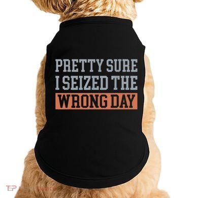 Pretty Sure I Seized The Wrong Day Funny Quote Doggie Tank