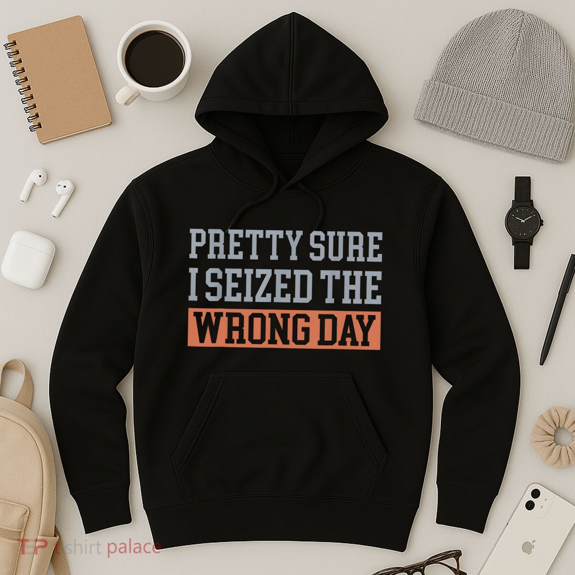 Pretty Sure I Seized The Wrong Day Funny Quote Hoodie