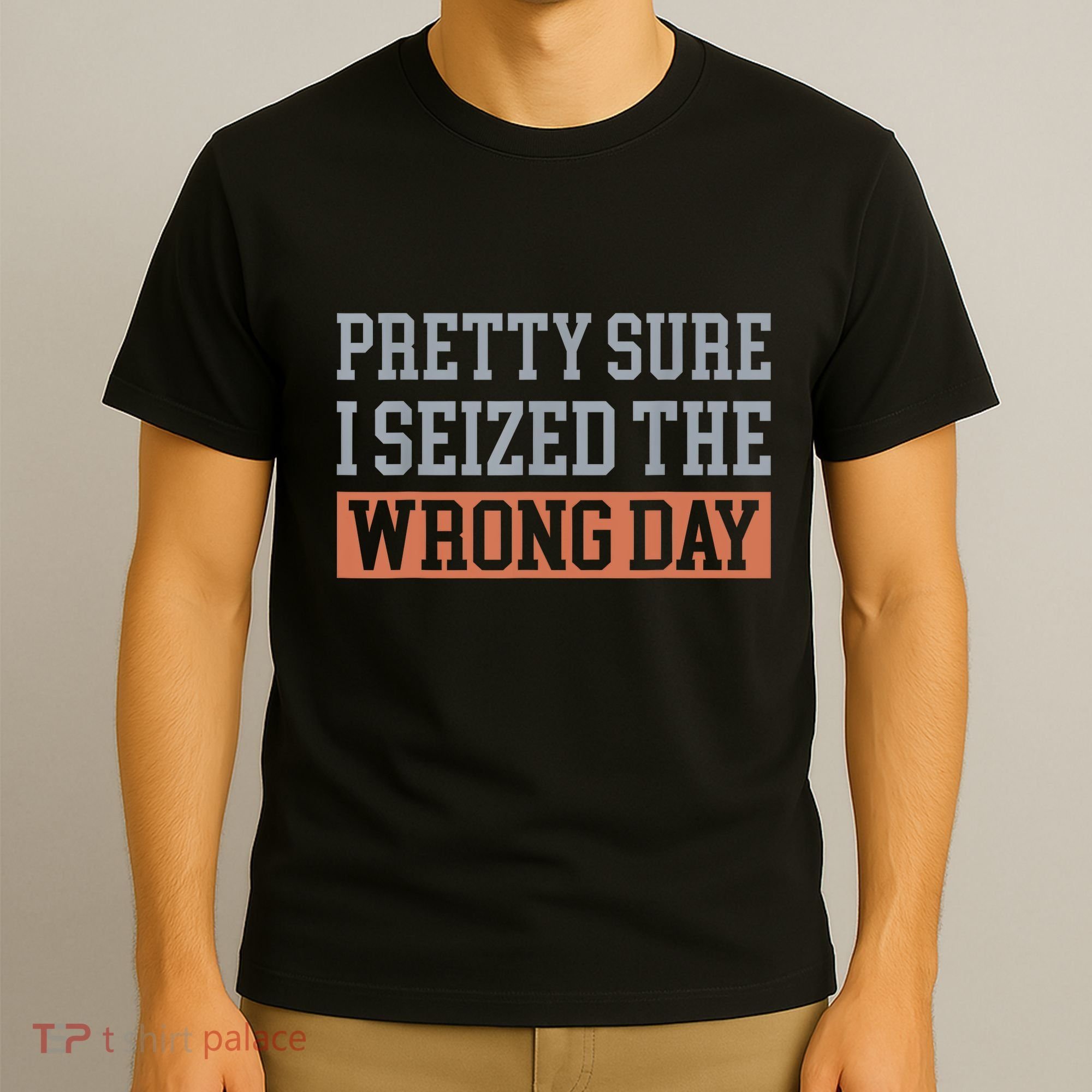 Pretty Sure I Seized The Wrong Day Funny Quote T-Shirt