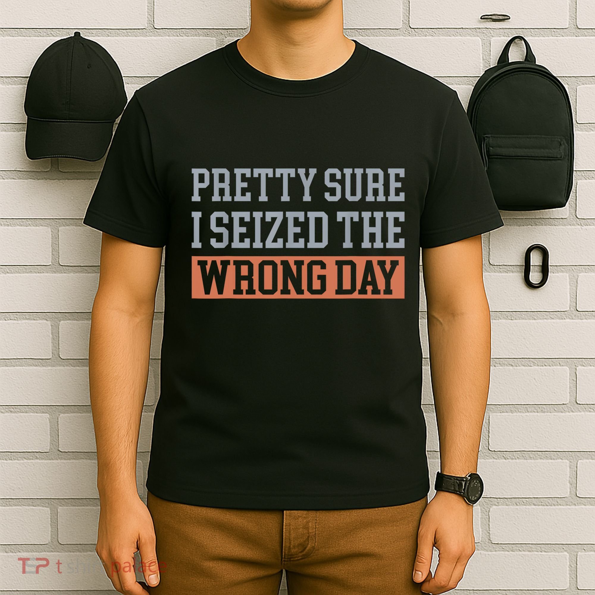 Pretty Sure I Seized The Wrong Day Funny Quote T-Shirt