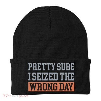 Pretty Sure I Seized The Wrong Day Funny Quote Beanie
