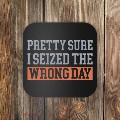 Pretty Sure I Seized The Wrong Day Funny Quote Coaster