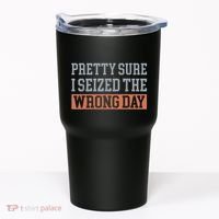 Pretty Sure I Seized The Wrong Day Funny Quote Tumbler thumb 0