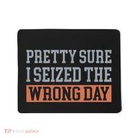 Pretty Sure I Seized The Wrong Day Funny Quote Mousepad thumb 0