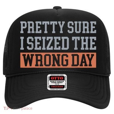 Pretty Sure I Seized The Wrong Day Funny Quote Hat