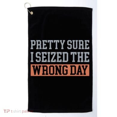 Pretty Sure I Seized The Wrong Day Funny Quote Golf Towel
