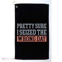 Pretty Sure I Seized The Wrong Day Funny Quote Golf Towel thumb 0