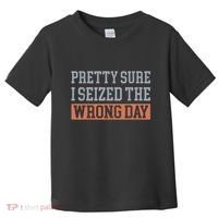 Pretty Sure I Seized The Wrong Day Funny Quote Toddler T-Shirt thumb 0