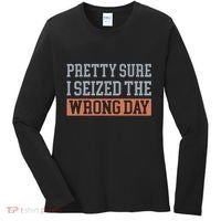 Pretty Sure I Seized The Wrong Day Funny Quote Women's Long Sleeve Shirt thumb 0