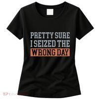 Pretty Sure I Seized The Wrong Day Funny Quote Women's T-Shirt thumb 0