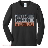Pretty Sure I Seized The Wrong Day Funny Quote Kids Long Sleeve Shirt thumb 0