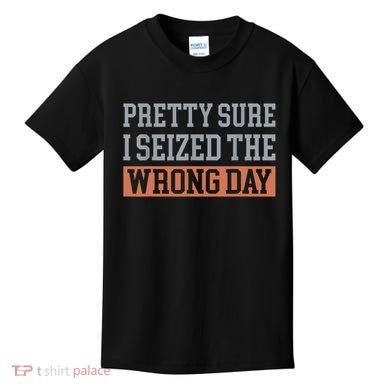 Pretty Sure I Seized The Wrong Day Funny Quote Kids T-Shirt