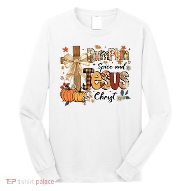 Pumpkin Spice Jesus Christ Fall Thanksgiving Long Sleeve Shirt