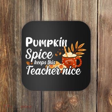 Pumpkin Spice Keeps This Teacher Nice Coaster